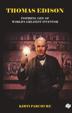 Thomas Edison | Inspiring Life of World's Greatest Inventor | Kirti Parchure