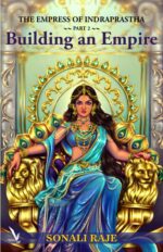 The Empress of Indraprastha – Part 2: Building an Empire