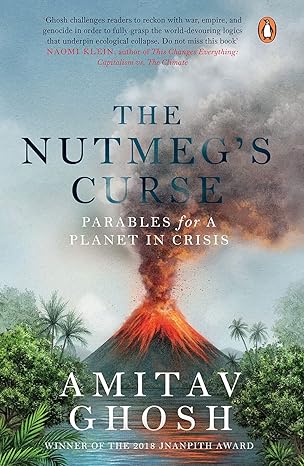 The Nutmeg's Curse: Parables for a Planet in Crisis By Amitav Ghosh