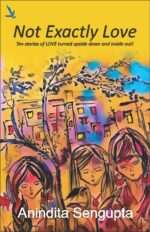 Not Exactly Love – Ten stories of LOVE turned upside down and inside out !