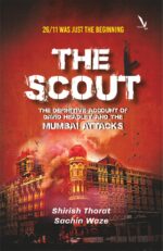 26/11 WAS JUST THE BEGINNING – THE SCOUT [THE DEFINITIVE ACCOUNT OF DAVID HEADLEY AND THE MUMBAI ATTACKS ]