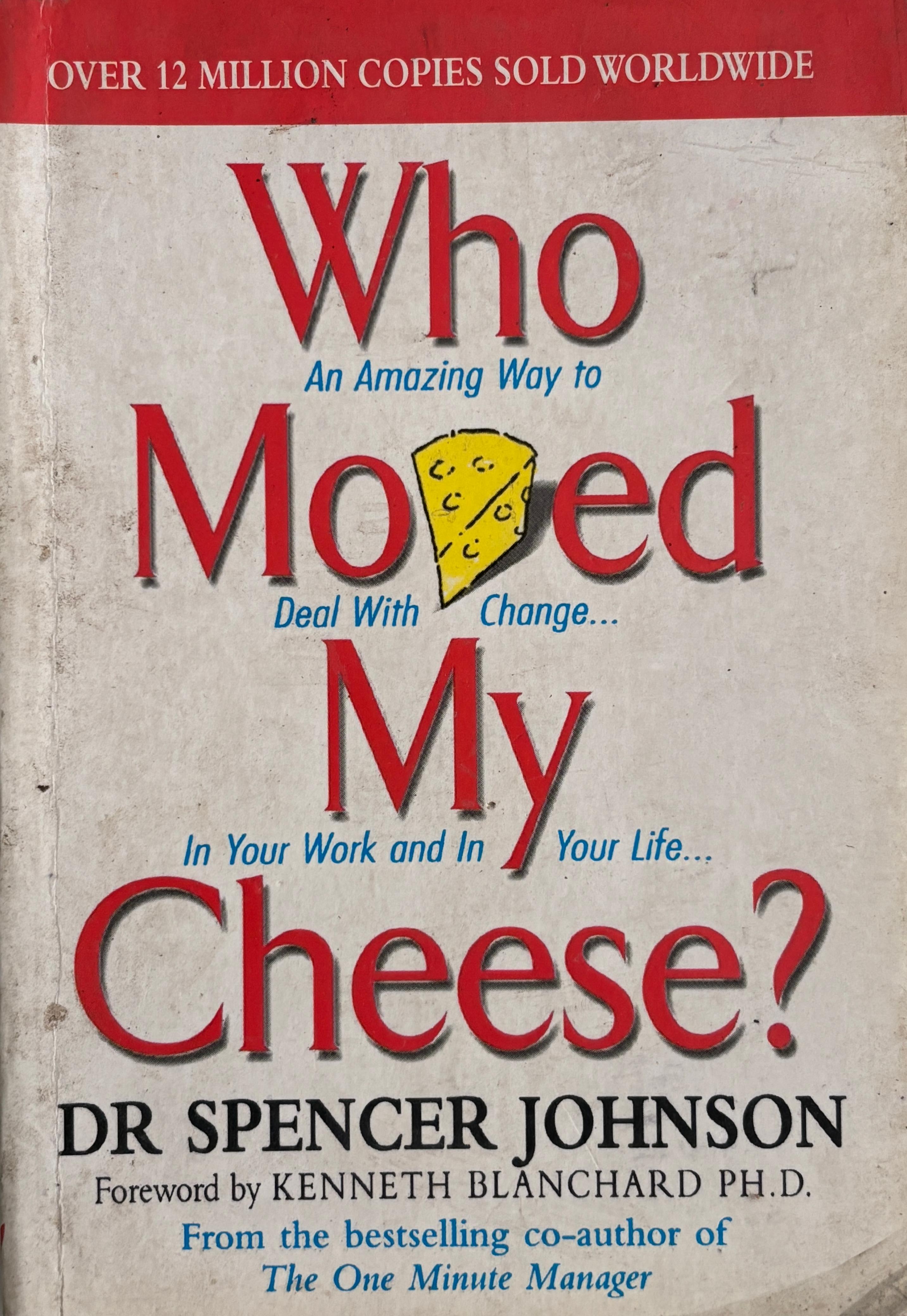Who Moved My Cheese? An Amazing Way to Deal with Change in Your Work and in Your Life